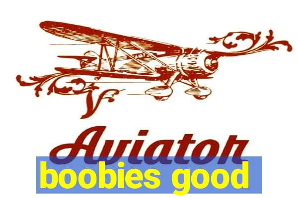 boobies good